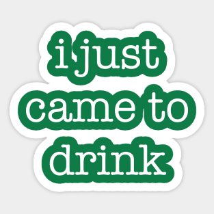 I Just Came To Drink Anti-Social Sarcastic Party Statement Sticker